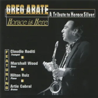 Horace Is Here : A Tribute to Horace Silver by Greg Abate