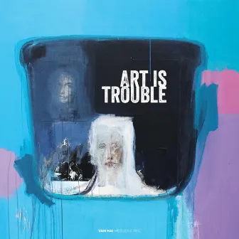 Art Is Trouble by Van Hai