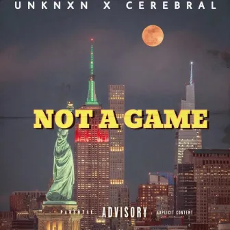 Not A Game by UNKNXN X CEREBRAL