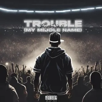 Trouble (My Middle Name) by Big Rinse