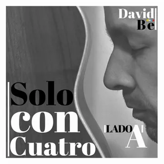 Solo Con Cuatro. Lado A by David Bedoya