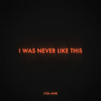 I Was Never Like This by Lyza Jane