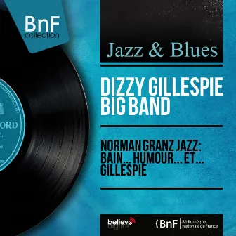 Norman Granz Jazz: Bain... Humour... Et... Gillespie (Mono Version) by Dizzy Gillespie Big Band