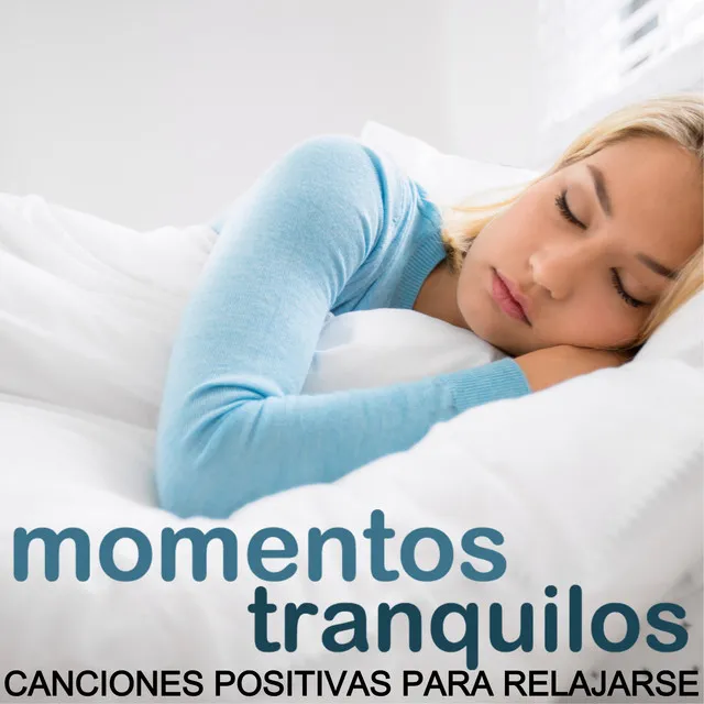 Momentos Tranquilos - Las Mejores Canciones Positivas para Relajarse, Sonidos para Sueño Profundos