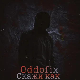 Скажи как by Oddofix