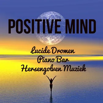 Positive Mind - Lucide Dromen Piano Bar Hersengolven Muziek voor Mindfulness Technieken Spirituele Genezing met Instrumentale Zachte Spa Geluiden by Unknown Artist