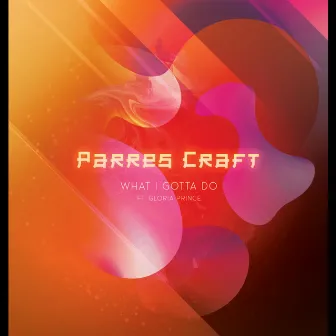 What I Gotta Do by Parres Craft