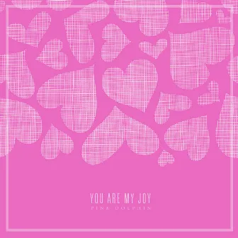 You are my joy by Pink Dolphin