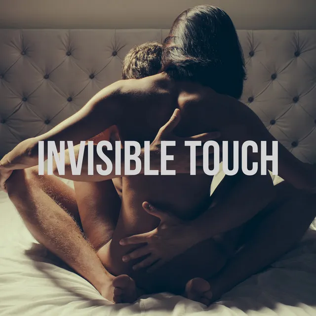 Invisible Touch. A Compilation That Triggers the Chemistry Between Lovers. Sensual Massage, Passionate Chill, Spontaneous Rhytmic Movements