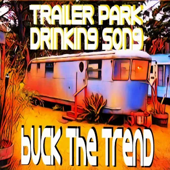 Trailer Park Drinking Song by Buck the Trend