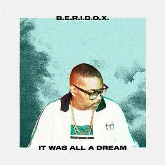 It Was All A Dream by B.E.R.I.D.O.X.