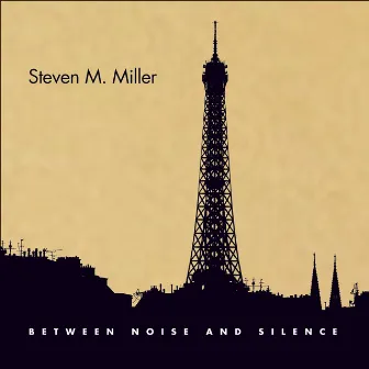 Between Noise & Silence by Steven Michael Miller