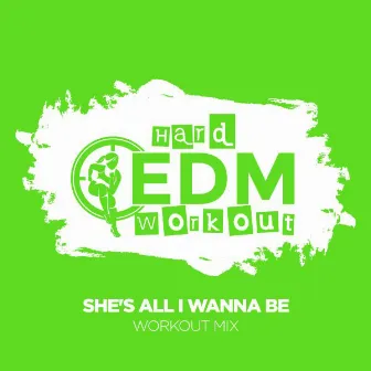 She's All I Wanna Be by Hard EDM Workout