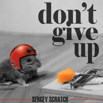 Don't Give Up by Sergey Scratch