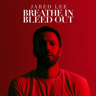 Breathe In Bleed Out by Jared Lee