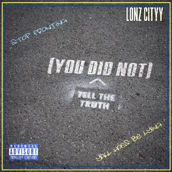 You Did Not Tell The Truth by Lonz Cityy