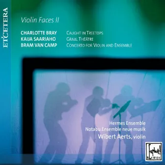 Bray: Caught in Treetops / Saariaho: Graal Théâtre / Van Camp: Concerto for Violin and Ensemble - Violin Faces II by Wibert Aerts