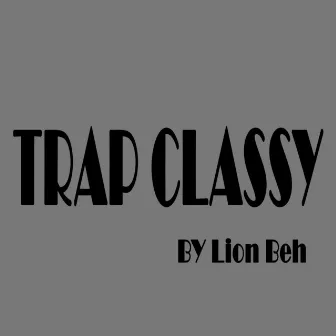 Trap Classy by Lion Beh