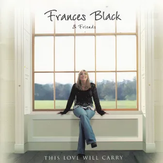 This Love Will Carry (Frances Black & Friends) by Frances Black