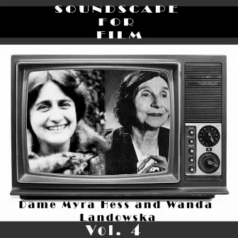 Classical SoundScapes For Film Vol, 4: Dame Myra Hess and Wanda Landowska by Denis Condon