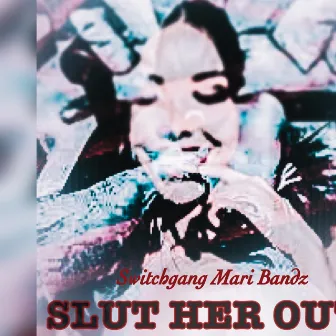 Slut Her Out by Switchgang Mari Bandz