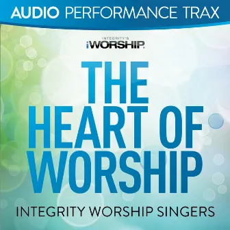 The Heart of Worship (Audio Performance Trax) by Integrity Worship Singers