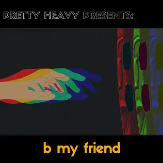 B My Friend by Pretty Heavy