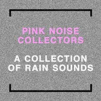 A Collection of Rain Sounds by Pink Noise Collectors