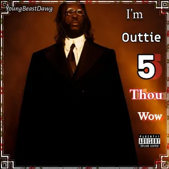 I'm Outtie 5 Thou WOW by YoungBeastDawg