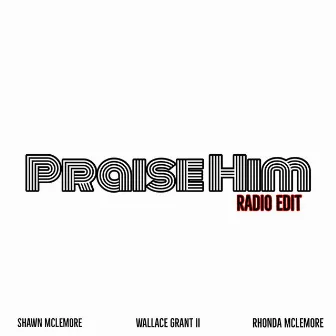 Praise Him (Radio Edit) by Wallace Grant II