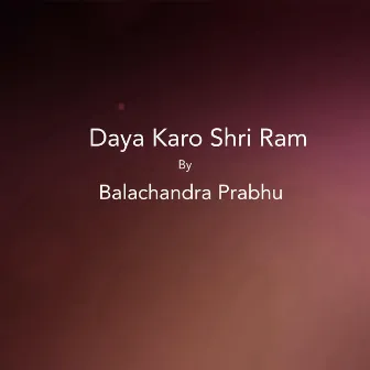 Daya Karo Shri Ram by Balachandra Prabhu