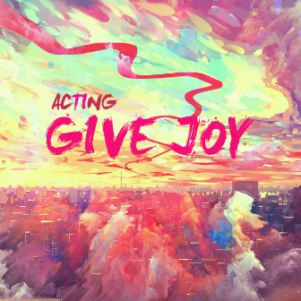 Give Joy by Acting