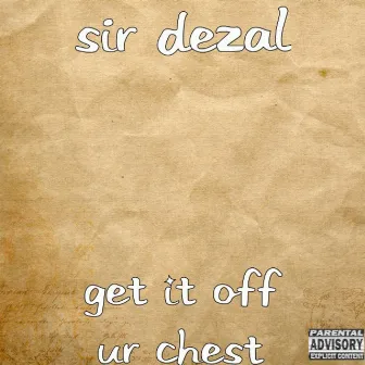 Get It off Ur Chest by Sir Dezal