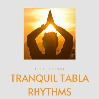 Tranquil Tabla Rhythms by Hindi Lounge