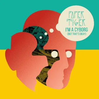 I'm a Cyborg (But That's Okay) by Paper Tiger