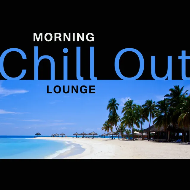 Morning Chill Out Lounge – Soft Songs to Relax, Easy Listening, Chilled Morning, Wake Up with Chill Out