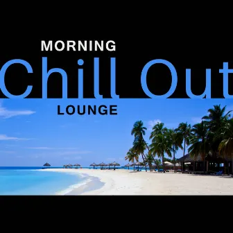 Morning Chill Out Lounge – Soft Songs to Relax, Easy Listening, Chilled Morning, Wake Up with Chill Out by Be Free Club