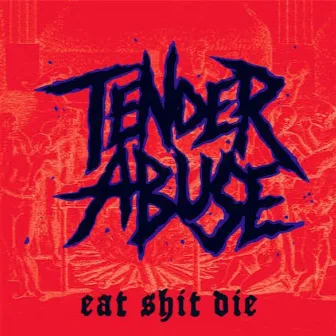 eat shit die by TENDER ABUSE