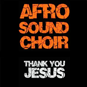 THANK YOU JESUS by Afrosound Choir