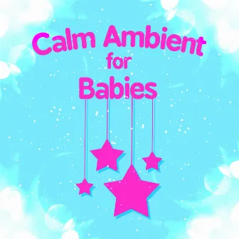 Calm Ambient for Babies by Lullaby Land