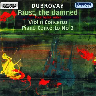 Dubrovay: Faust, Az Elkarhozott (4 Ballet Suites) / Violin Concerto / Piano Concerto No. 2 by Balazs Kocsar