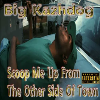 Scoop Me up from the Other Side of Town by Big Kazhdog