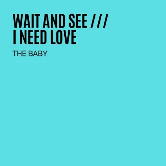 Wait And See / I Need Love by The Baby