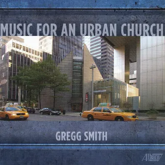 Gregg Smith: Music for an Urban Church by Gregg Smith