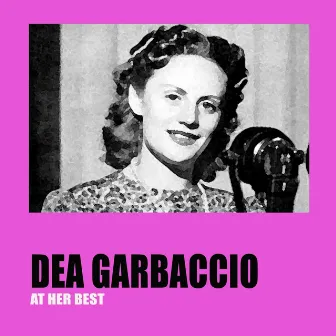 Dea garbaccio at her best (feat. Alfredo Clerici, Giovanni Turchetti, Oscar Carboni, Nella Colombo, Aldo Donà, Giovanni Vallarino, Trio Lescano, Ernesto Bonino, Gigi Beccaria) by Dea Garbaccio