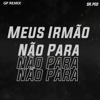 Meus Irmão Não Para by Sr.PED