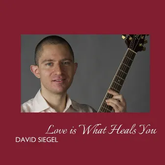 Love Is What Heals You by David Siegel