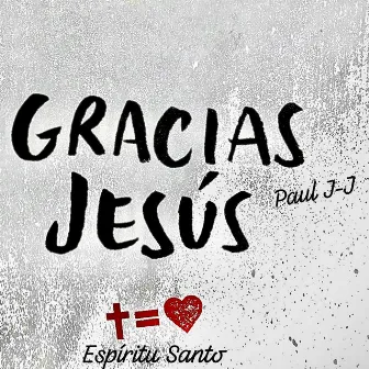 Gracias Jesus by Paul J-J