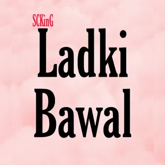 Ladki Bawal by SCKinG