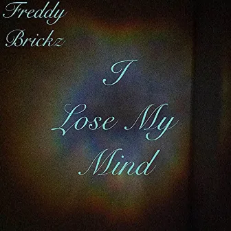 I Lose My Mind by Freddy Brickz